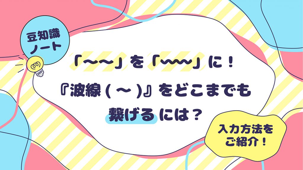 を「〰〰」に！『波線(～)』をどこまでも繋げるには？ | 同人誌印刷